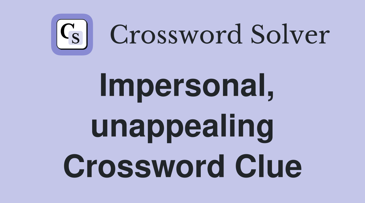 Impersonal, unappealing Crossword Clue