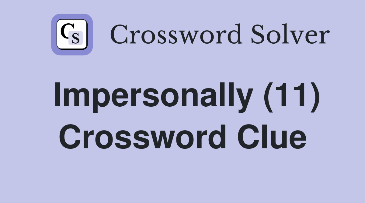 Impersonally (11) Crossword Clue