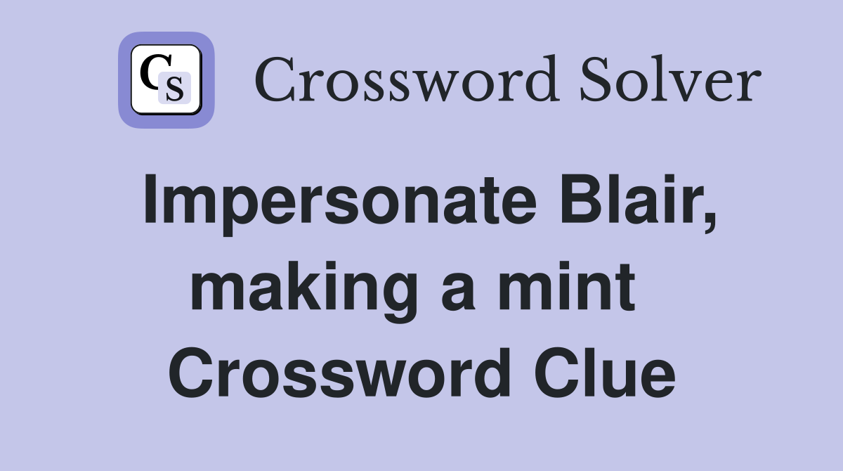 Impersonate Blair, making a mint  Crossword Clue