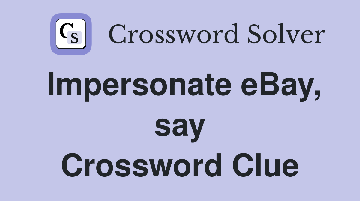 Impersonate eBay, say Crossword Clue