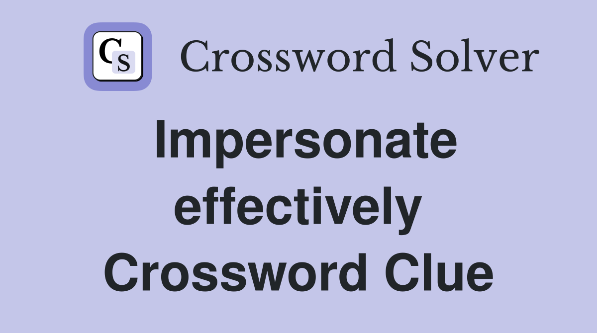 Impersonate effectively Crossword Clue