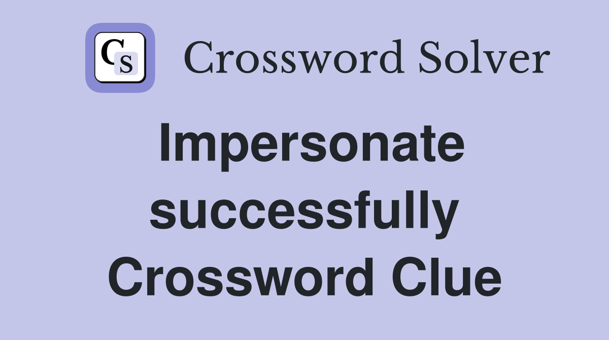 Impersonate successfully Crossword Clue