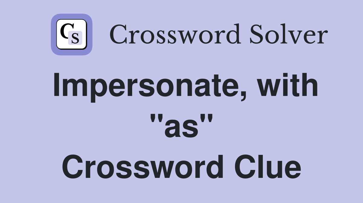 Impersonate, with "as" Crossword Clue