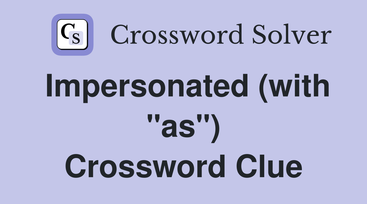 Impersonated (with "as") Crossword Clue