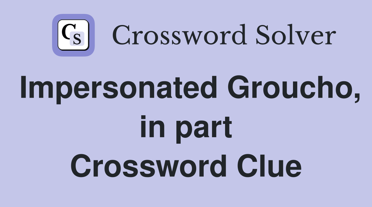 Impersonated Groucho, in part Crossword Clue