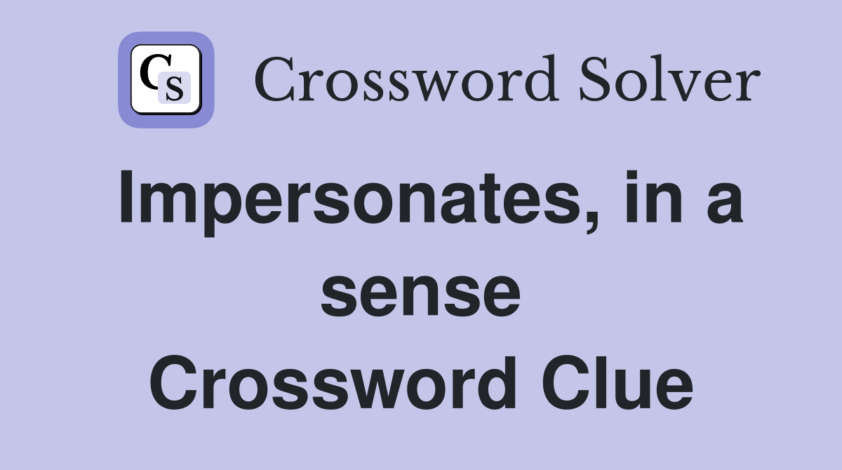 Impersonates, in a sense Crossword Clue