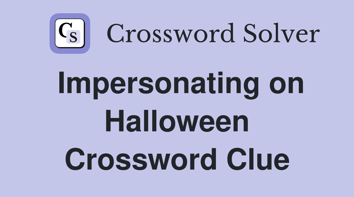 Impersonating on Halloween Crossword Clue