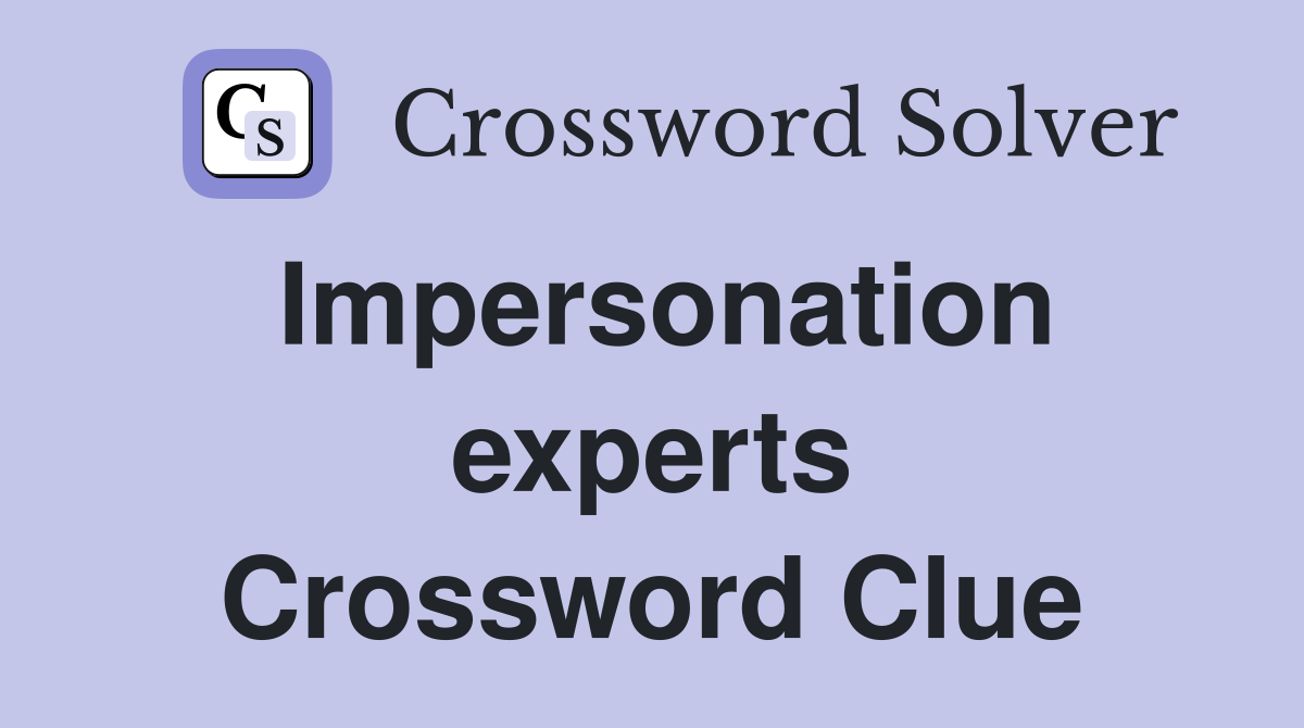 Impersonation experts Crossword Clue