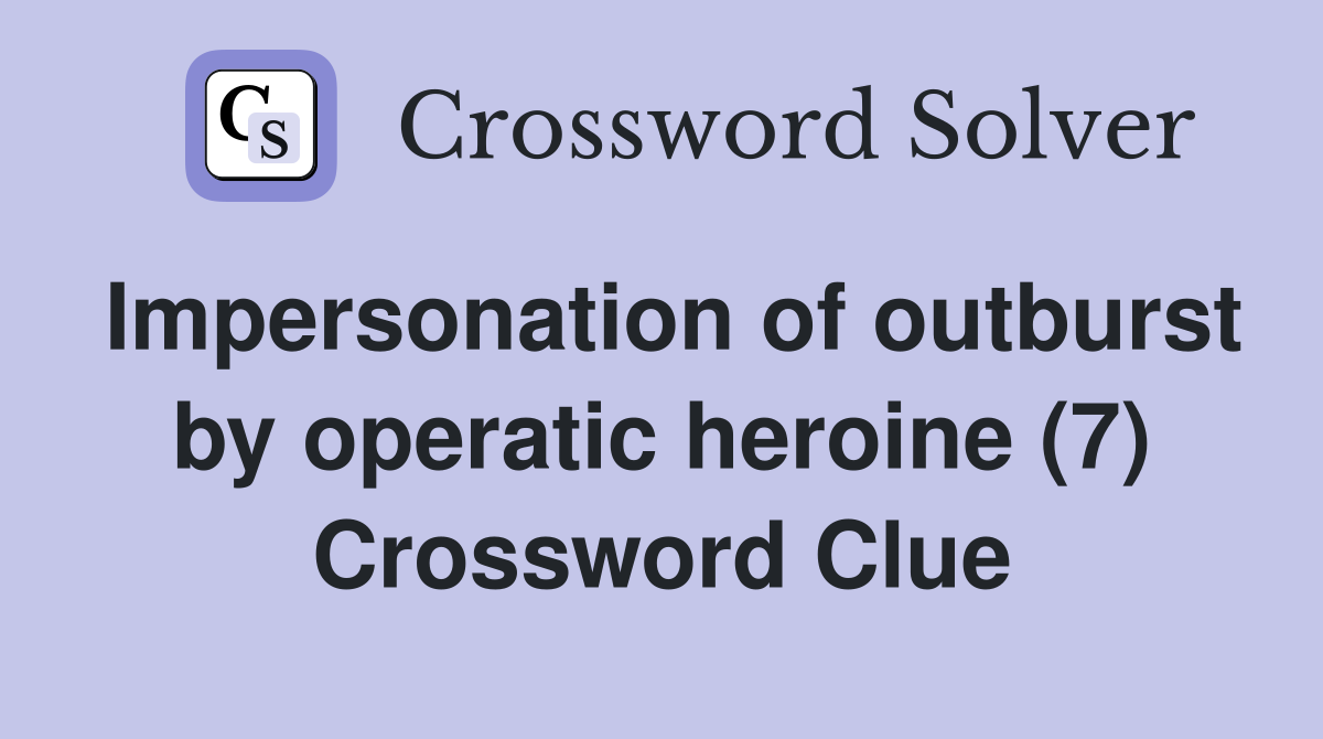 Impersonation of outburst by operatic heroine (7) Crossword Clue