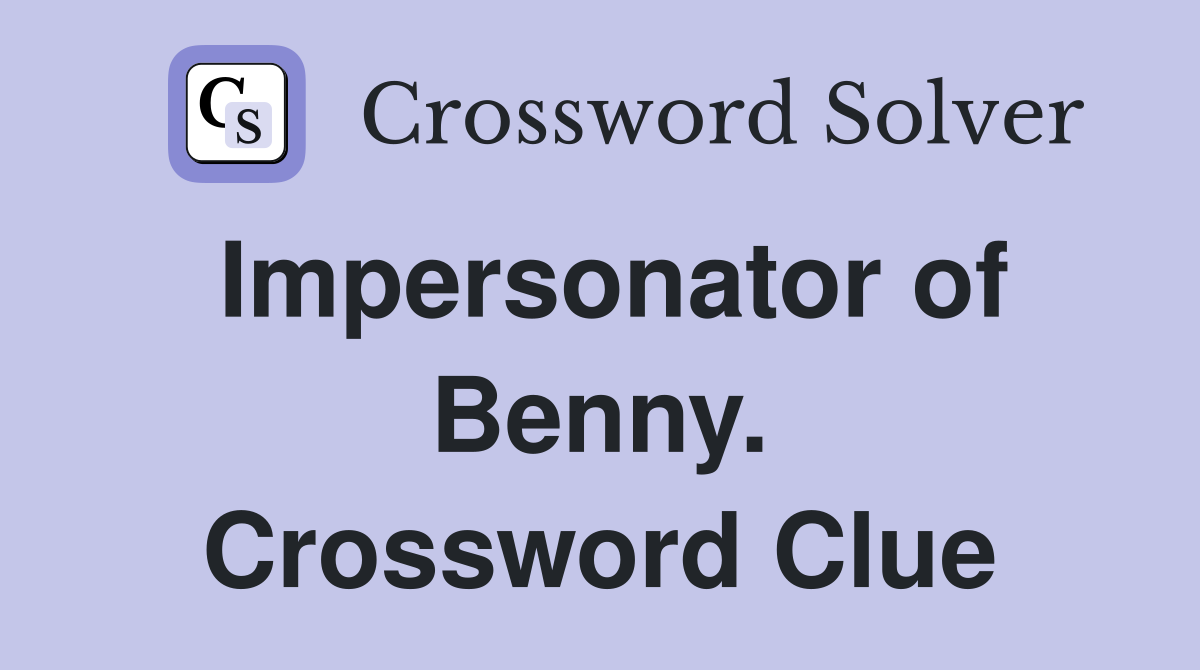 Impersonator of Benny. Crossword Clue