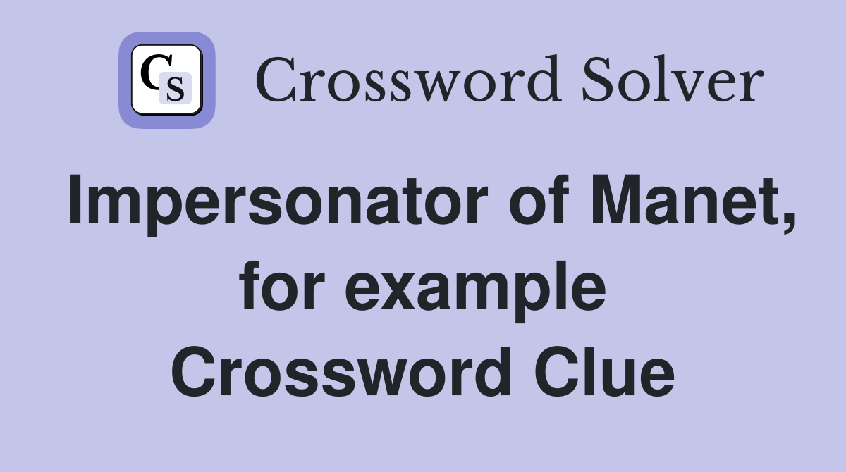 Impersonator of Manet, for example Crossword Clue