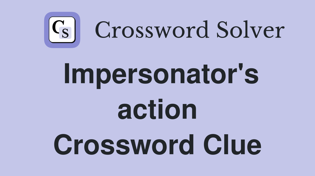 Impersonator's action Crossword Clue