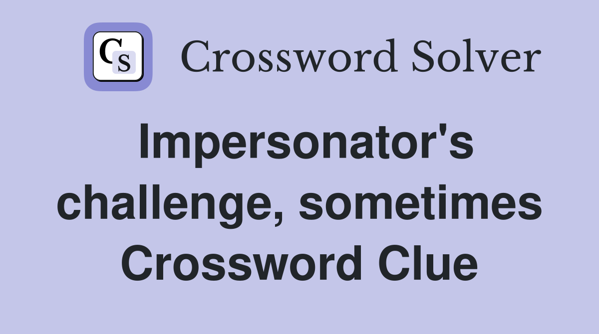 Impersonator's challenge, sometimes Crossword Clue