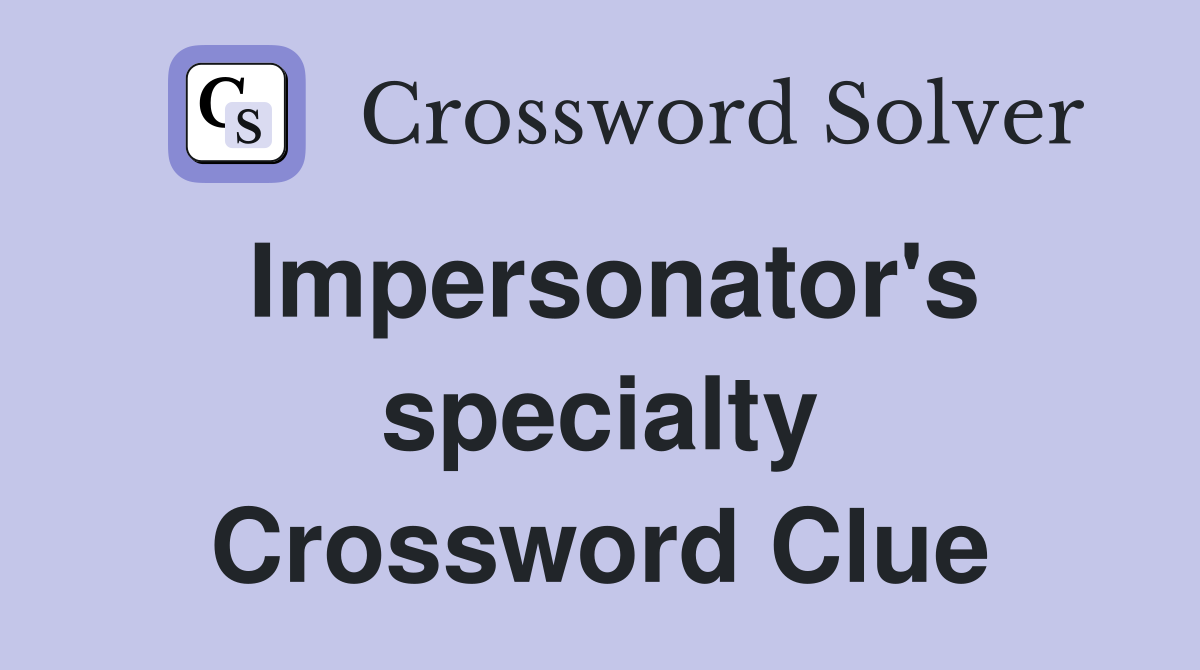 Impersonator's specialty Crossword Clue