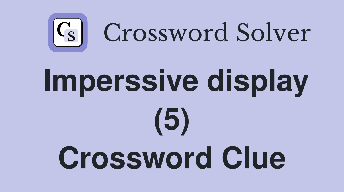 Imperssive display (5) Crossword Clue