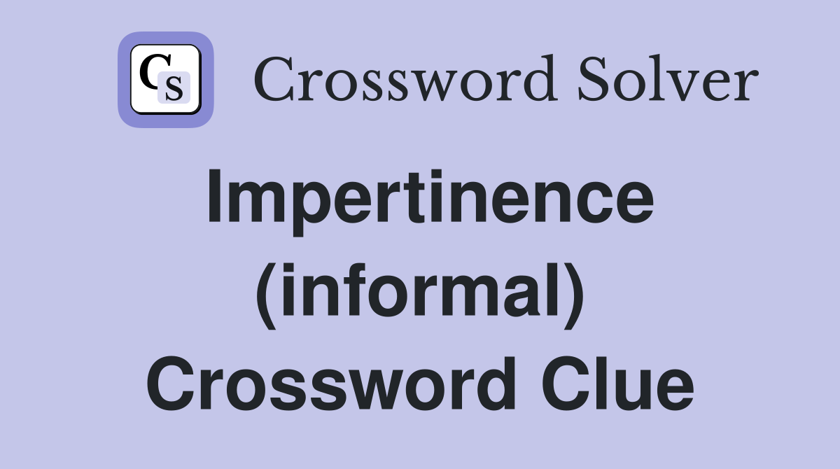 Impertinence (informal) Crossword Clue