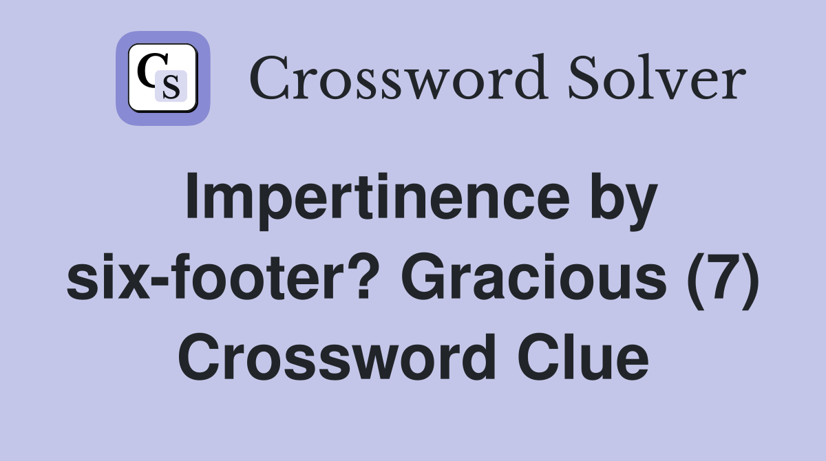 Impertinence by six-footer? Gracious (7) Crossword Clue
