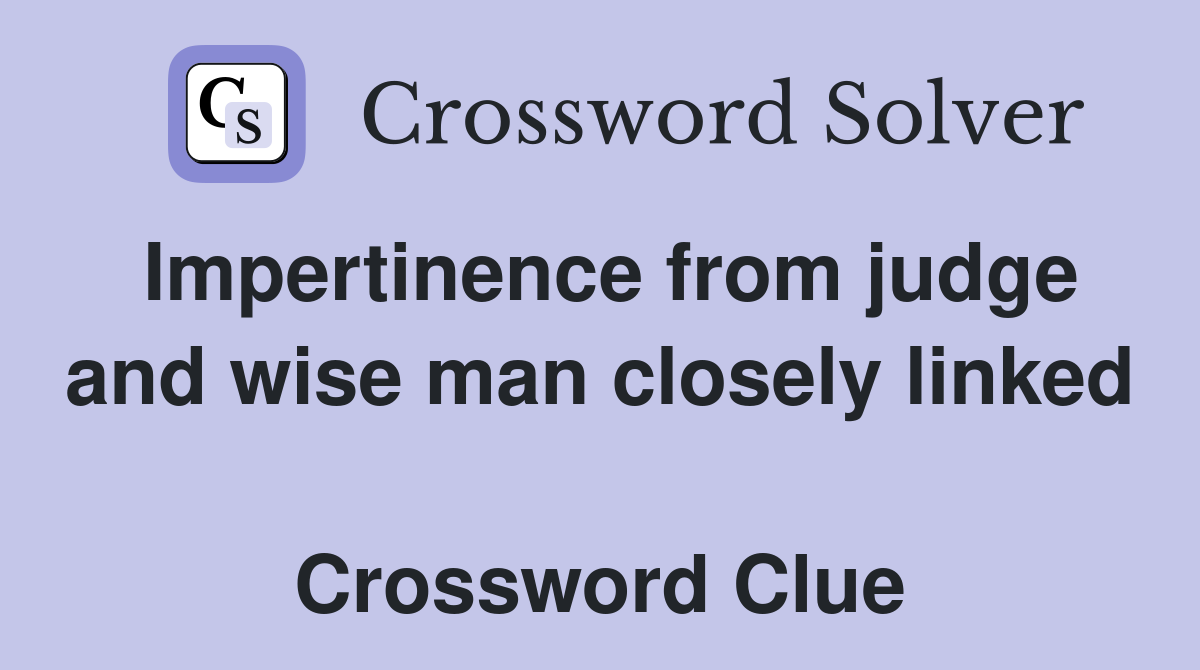 Impertinence from judge and wise man closely linked  Crossword Clue