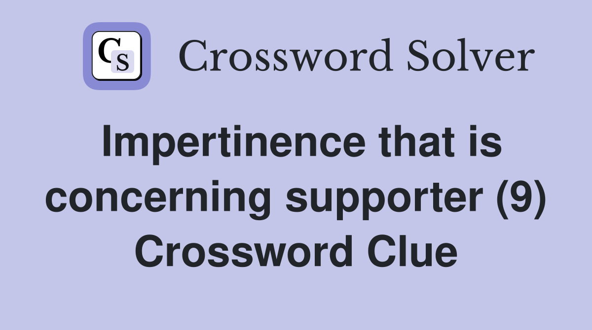 Impertinence that is concerning supporter (9) Crossword Clue