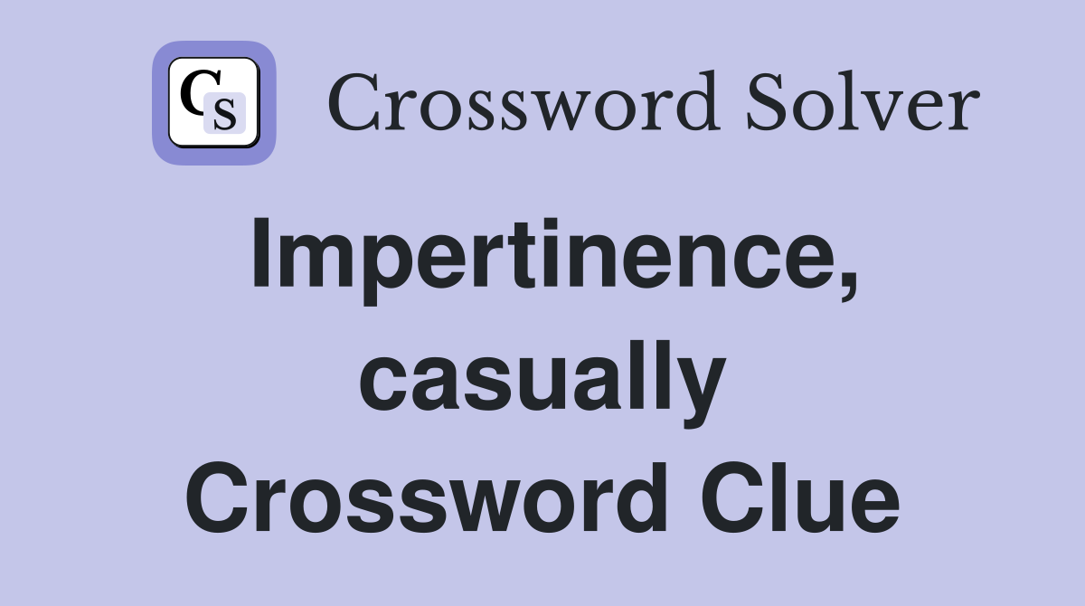 Impertinence, casually Crossword Clue