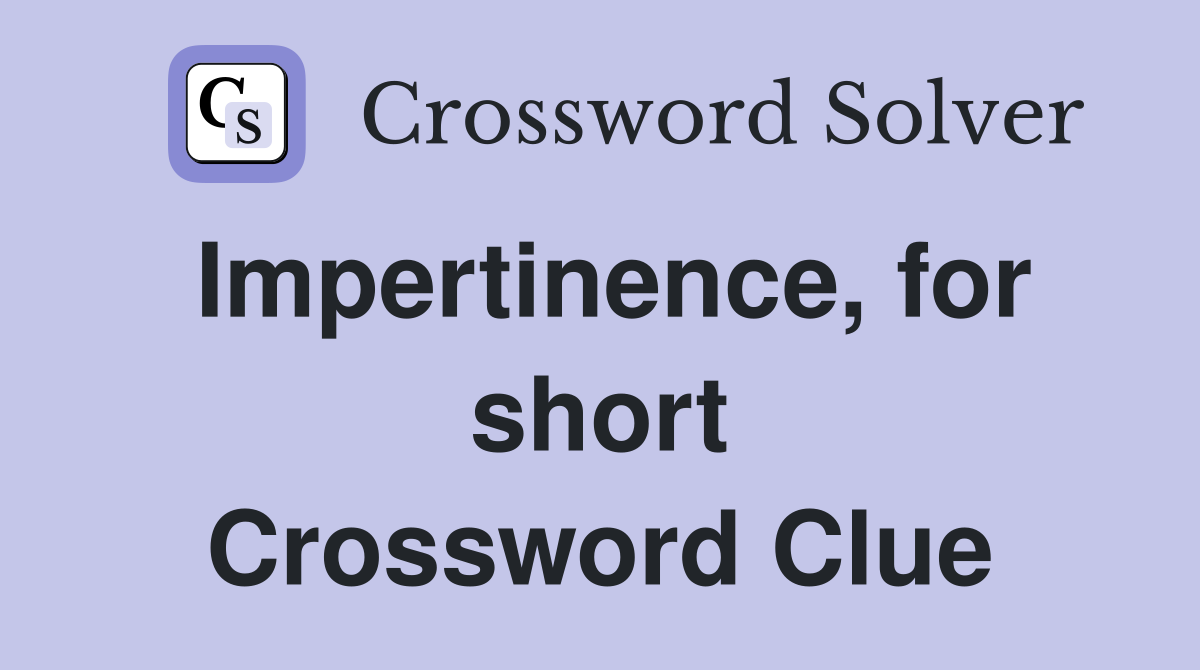 Impertinence, for short Crossword Clue