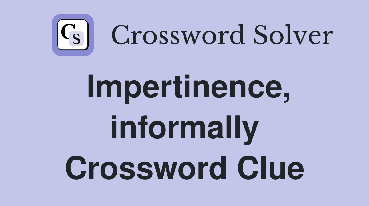 Impertinence, informally Crossword Clue