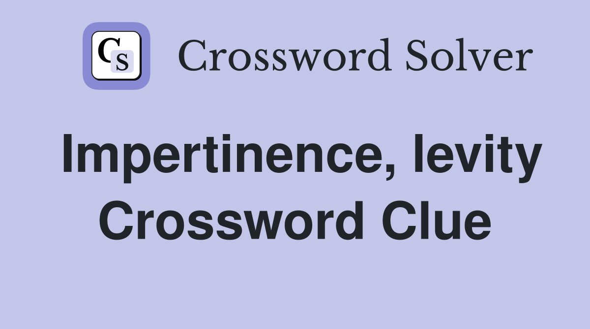 Impertinence, levity Crossword Clue