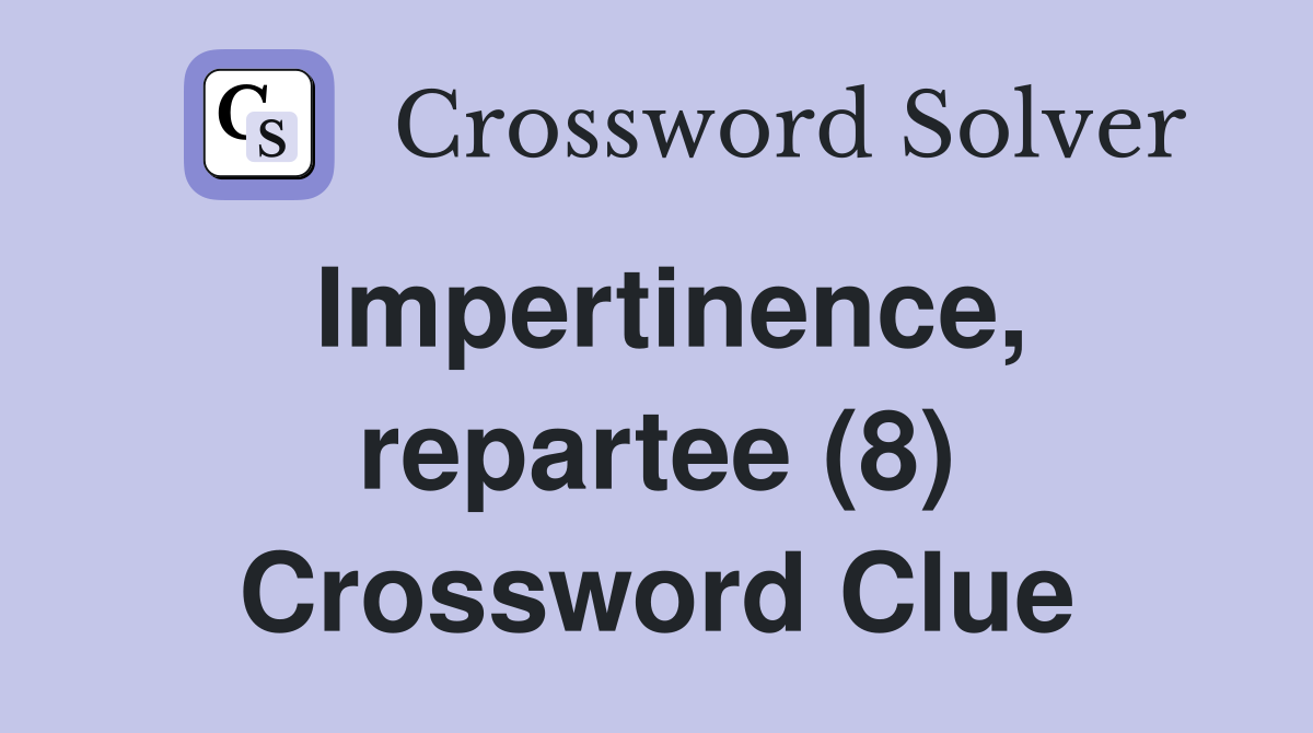 Impertinence, repartee (8) Crossword Clue