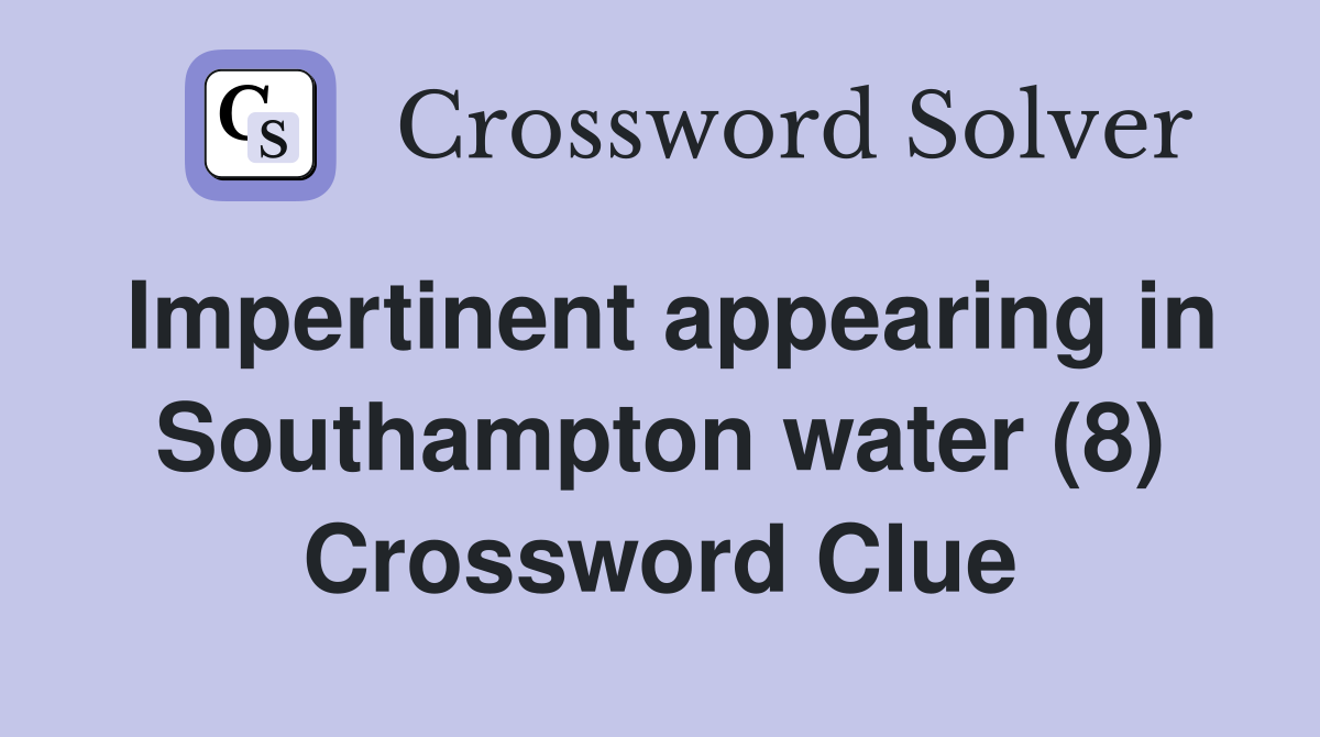 Impertinent appearing in Southampton water (8) Crossword Clue