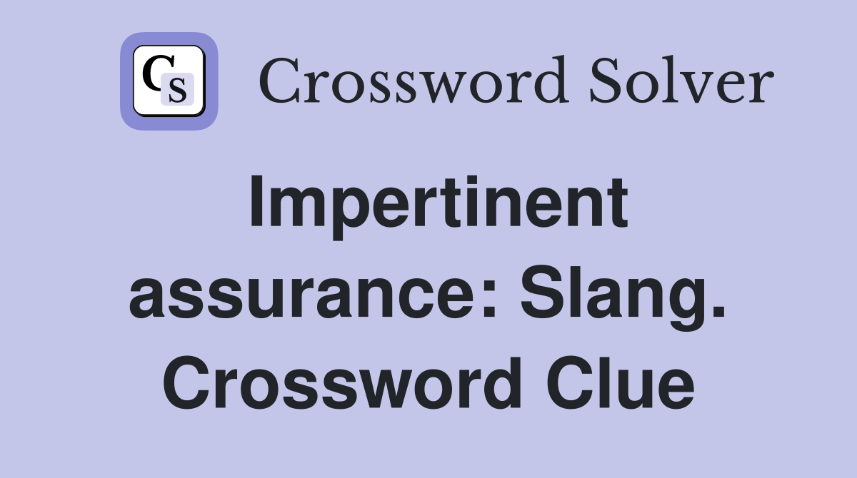 Impertinent assurance: Slang. Crossword Clue