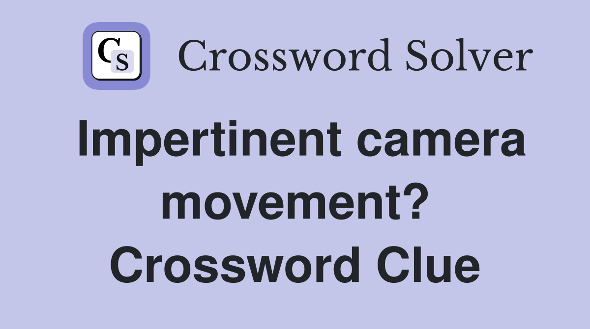 Impertinent camera movement? Crossword Clue