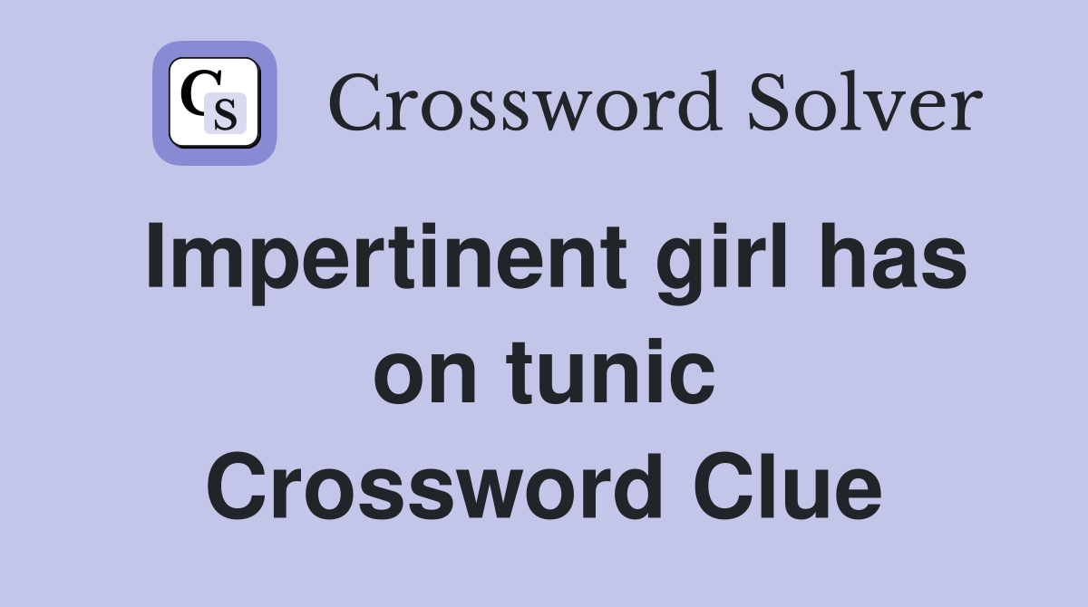 Impertinent girl has on tunic Crossword Clue