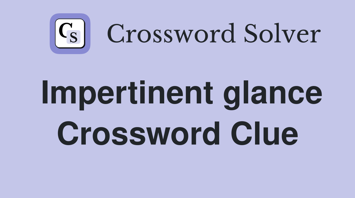 Impertinent glance Crossword Clue
