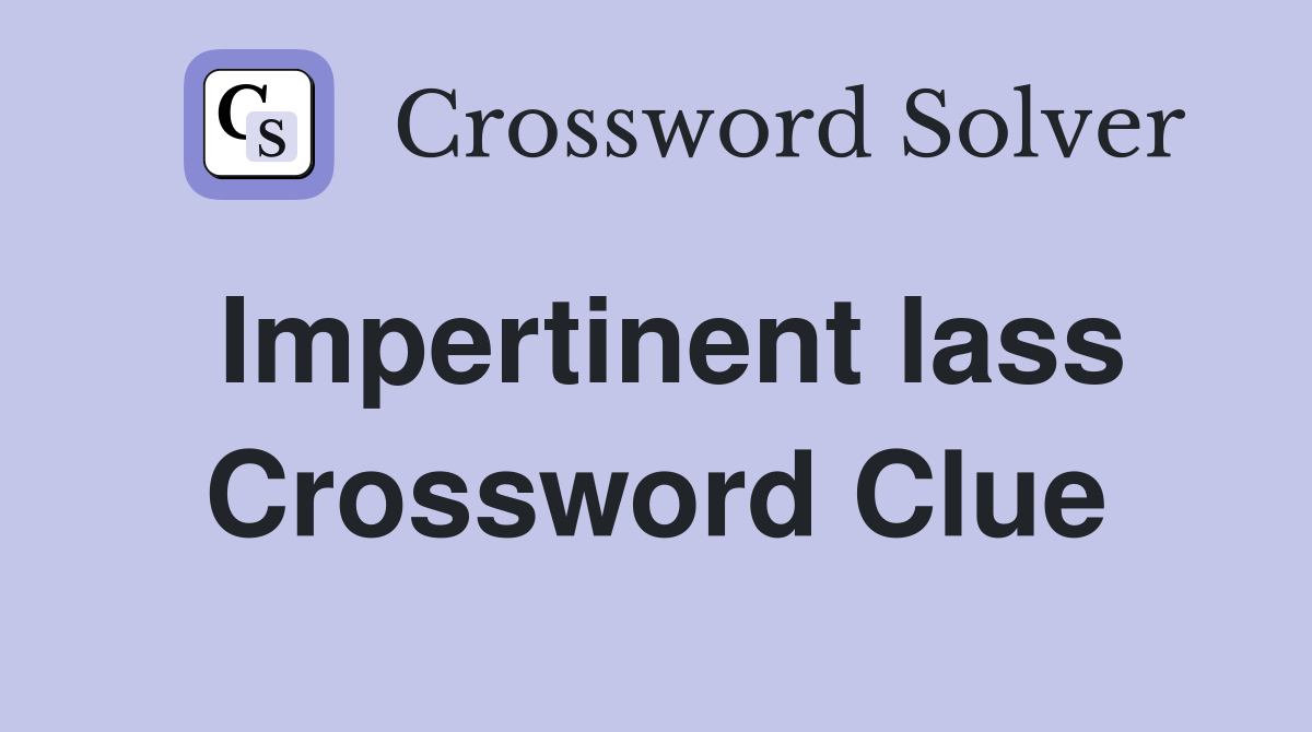 Impertinent lass Crossword Clue