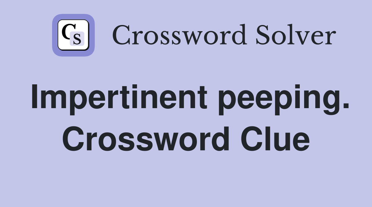 Impertinent peeping. Crossword Clue
