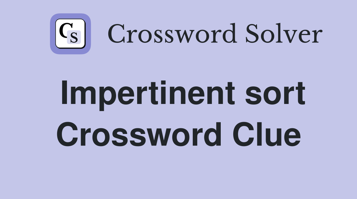 Impertinent sort Crossword Clue