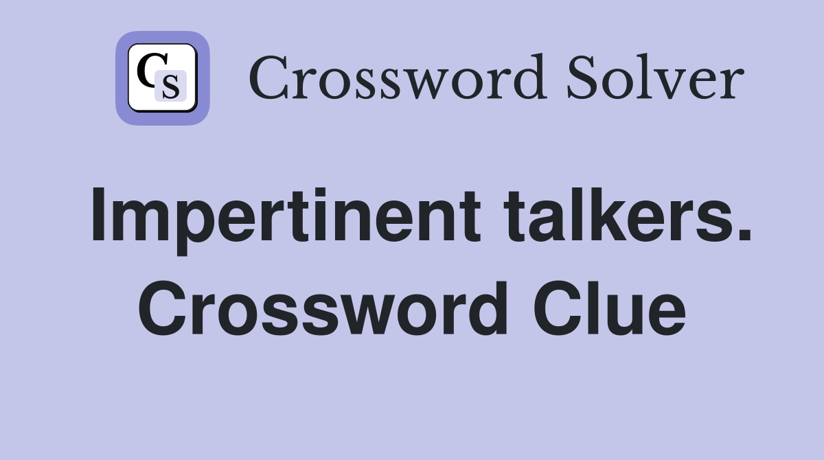 Impertinent talkers. Crossword Clue