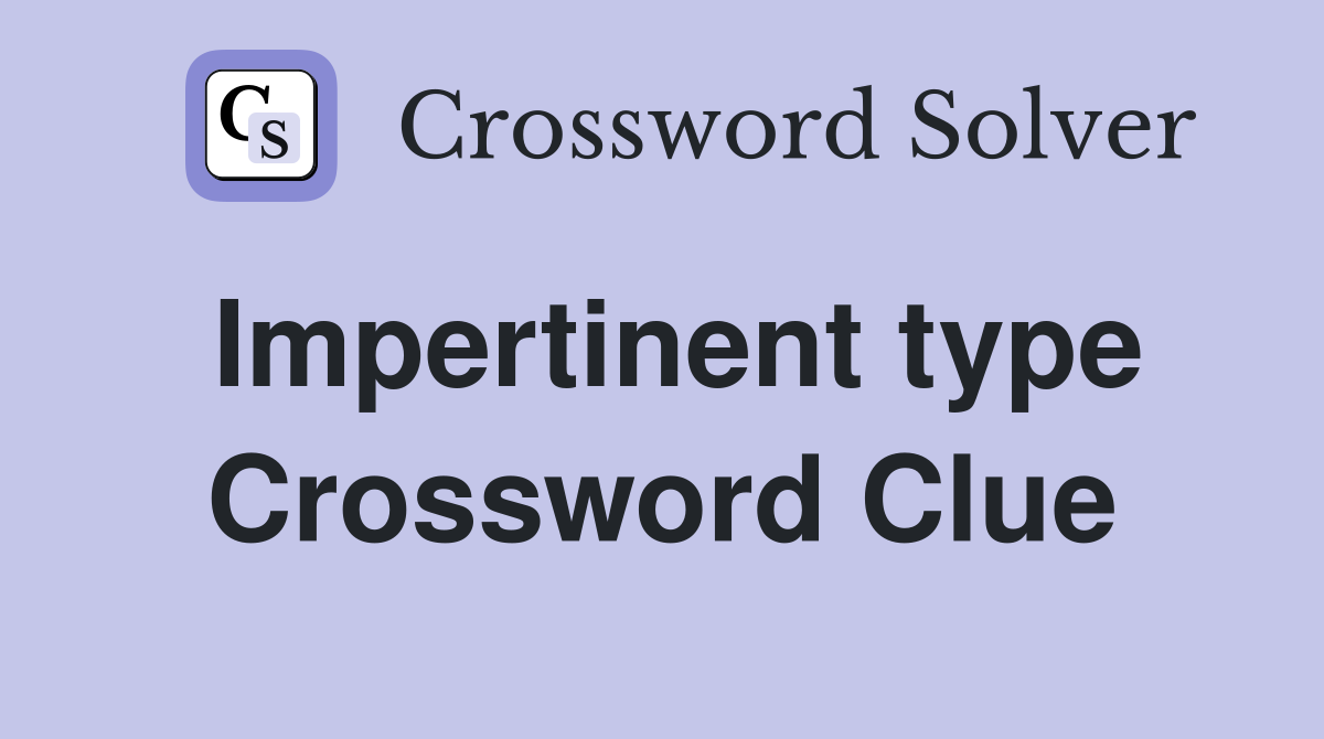 Impertinent type Crossword Clue