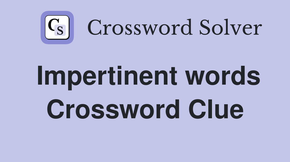 Impertinent words Crossword Clue