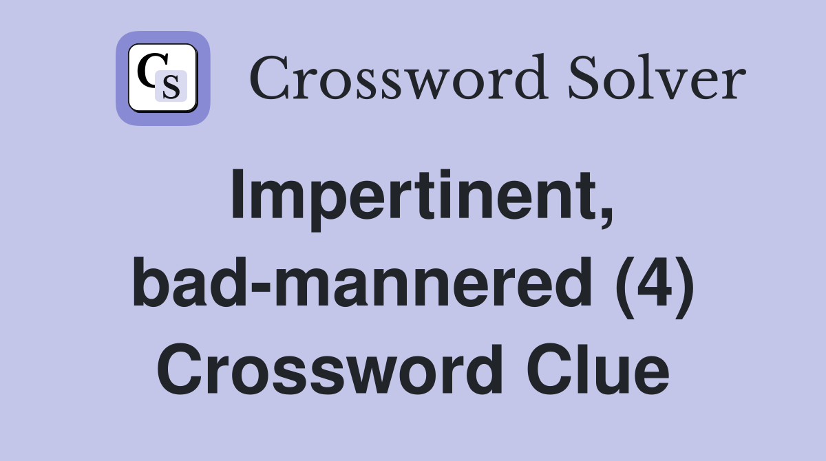 Impertinent, bad-mannered (4) Crossword Clue
