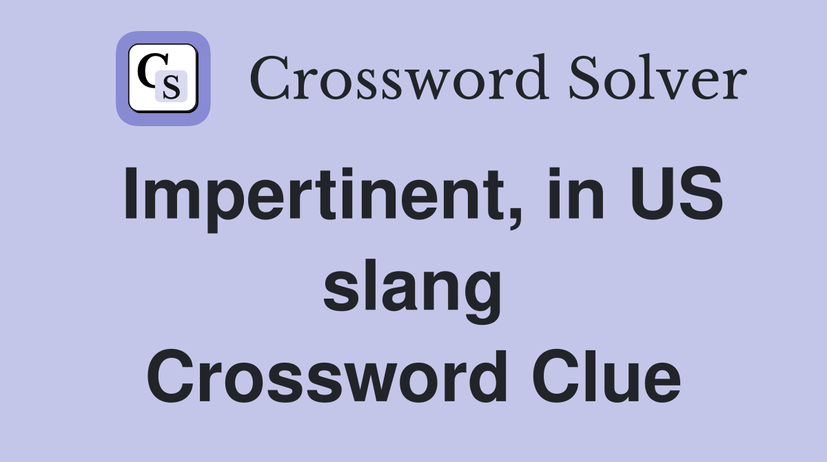 Impertinent, in US slang Crossword Clue