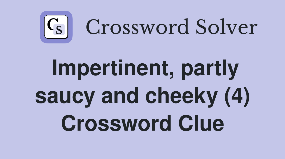 Impertinent, partly saucy and cheeky (4) Crossword Clue