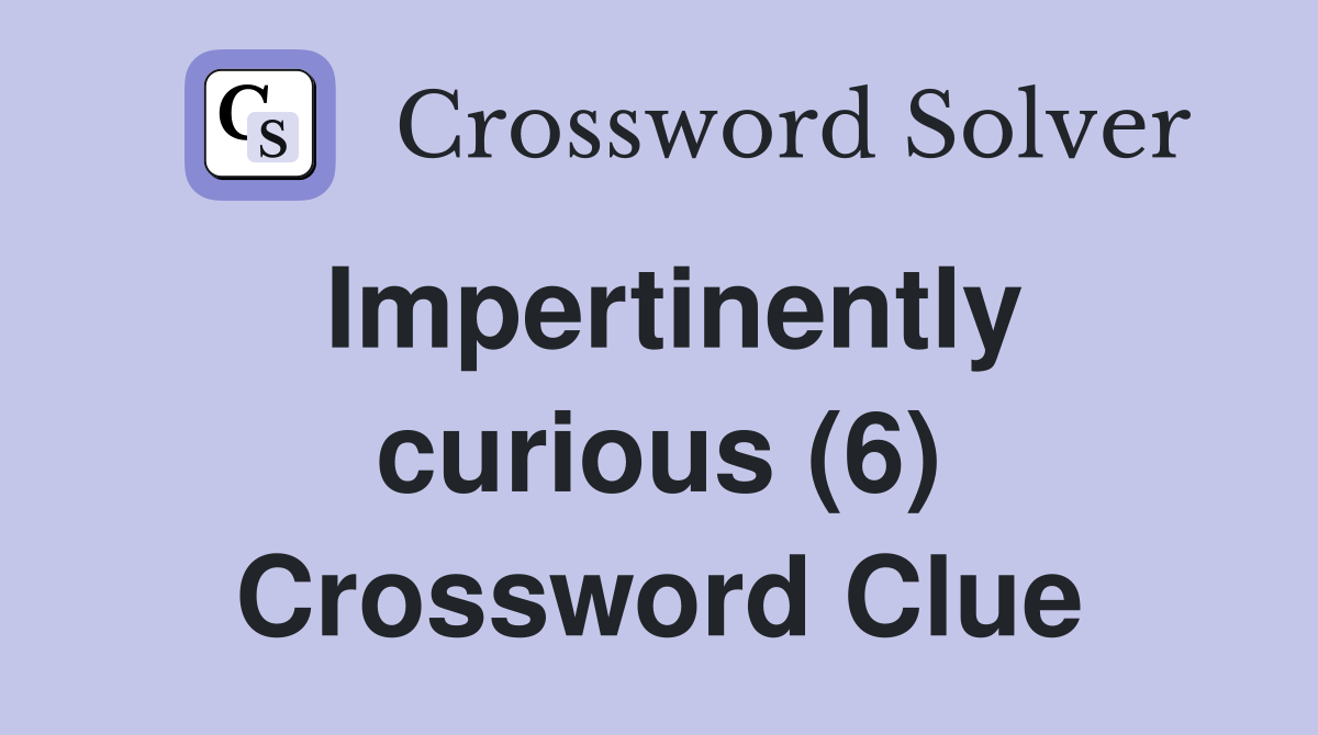 Impertinently curious (6) Crossword Clue
