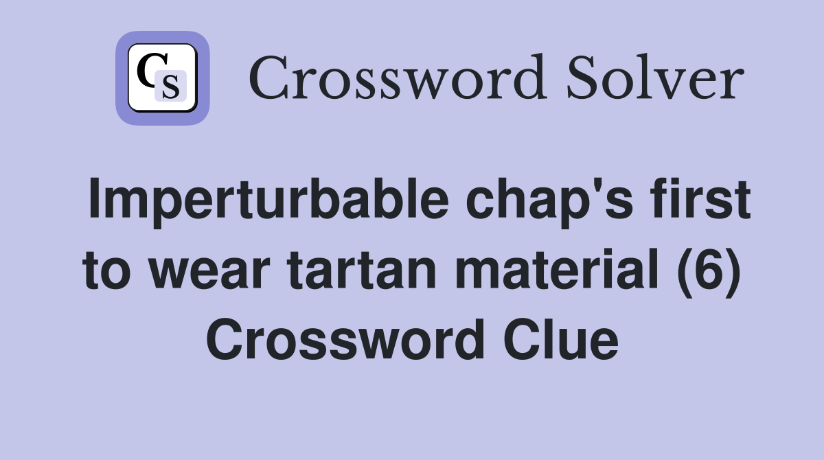 Imperturbable chap's first to wear tartan material (6) Crossword Clue