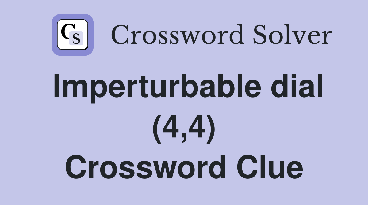 Imperturbable dial (4,4) Crossword Clue