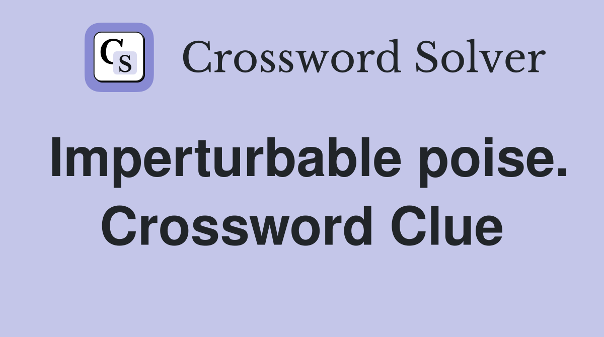 Imperturbable poise. Crossword Clue