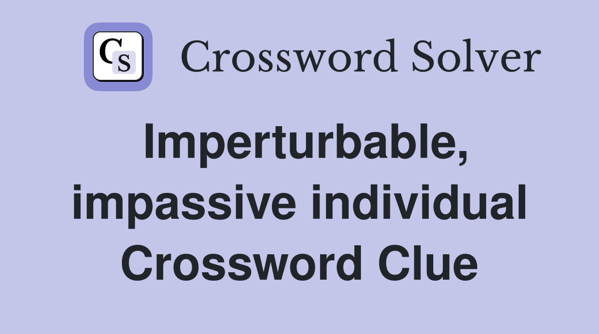 Imperturbable, impassive individual Crossword Clue