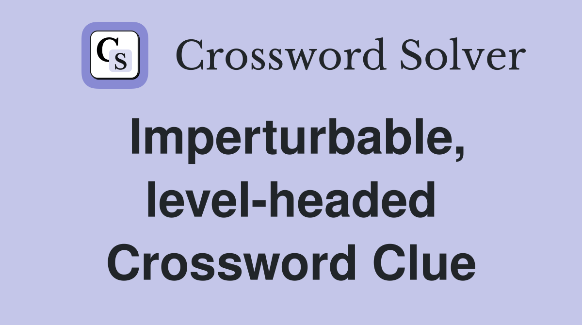 Imperturbable, level-headed Crossword Clue