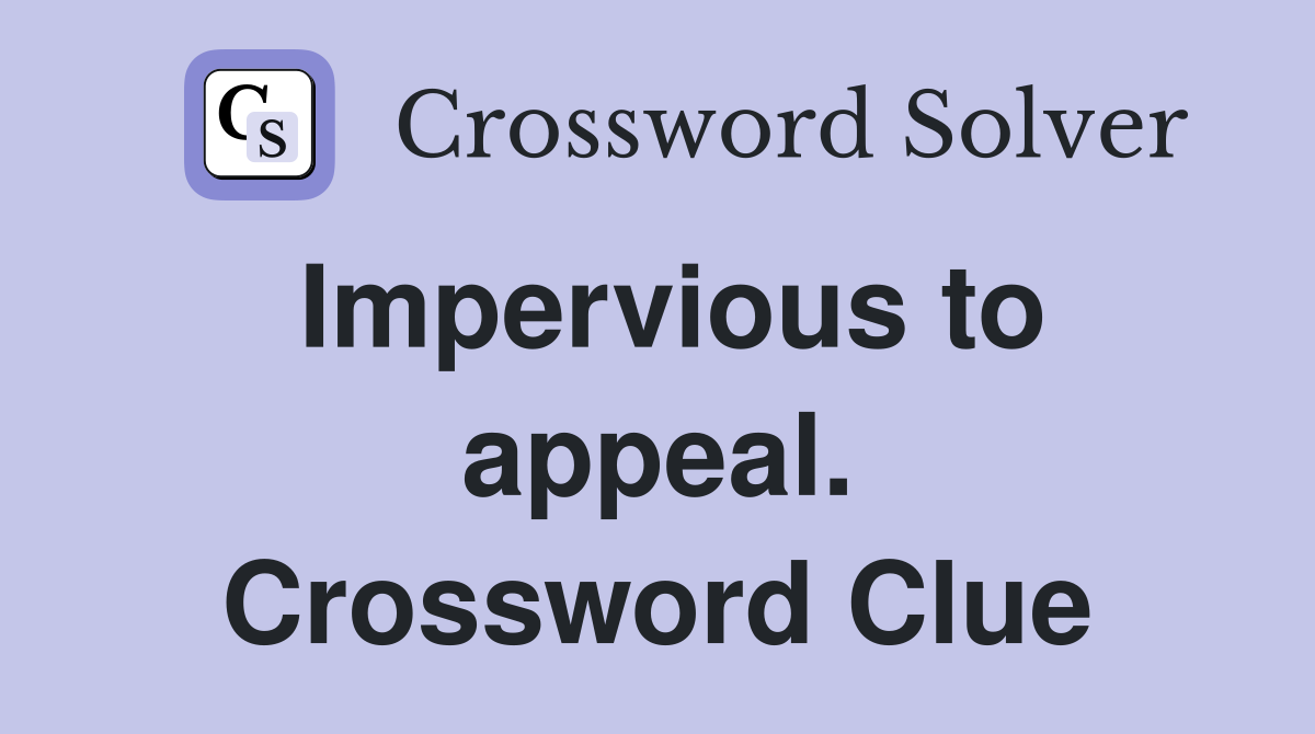 Impervious to appeal. Crossword Clue