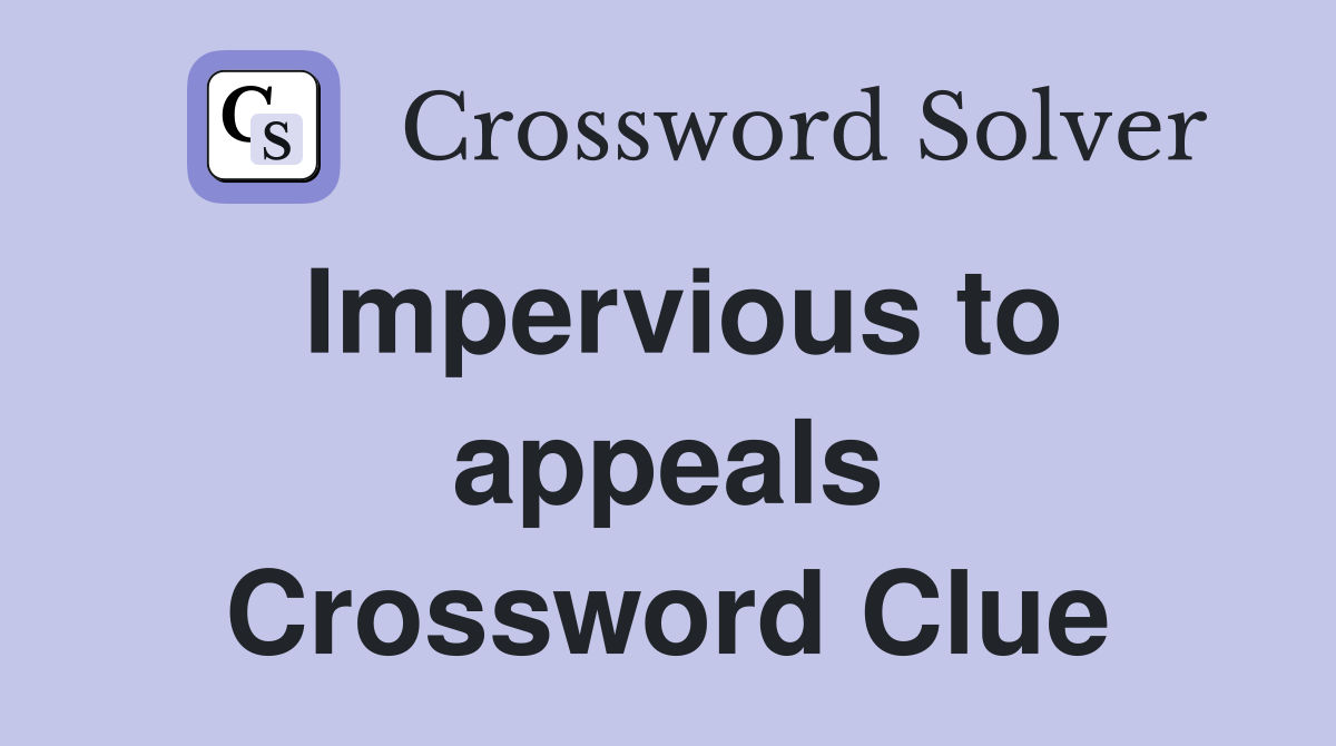 Impervious to appeals Crossword Clue